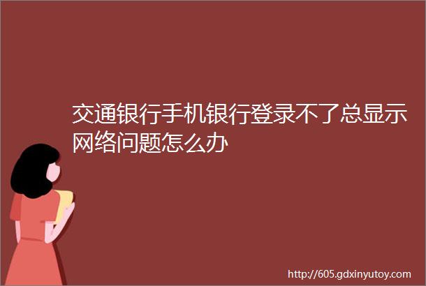 交通银行手机银行登录不了总显示网络问题怎么办